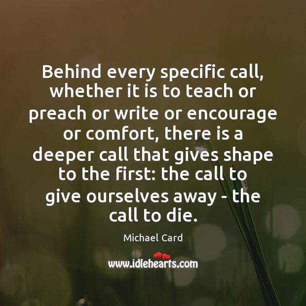 Behind every specific call, whether it is to teach or preach or Michael Card Picture Quote