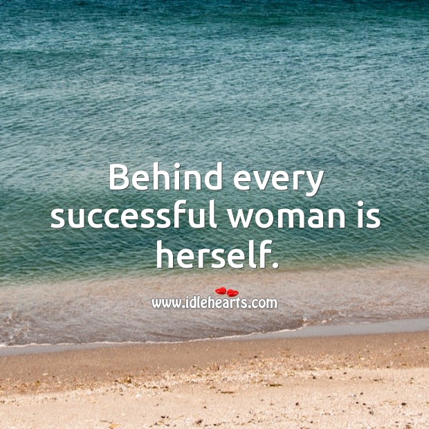 Behind every successful woman is herself. Image