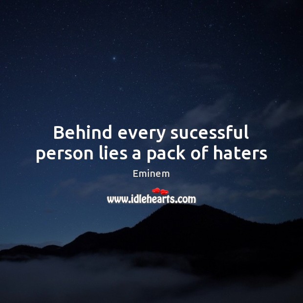 Behind every sucessful person lies a pack of haters Eminem Picture Quote