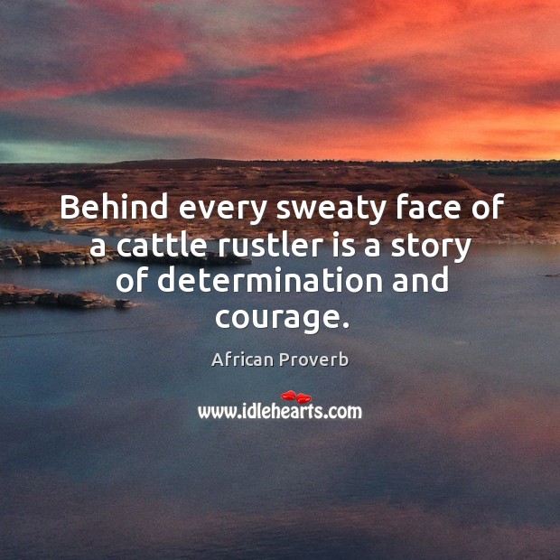Behind every sweaty face of a cattle rustler is a story of determination and courage. African Proverbs Image