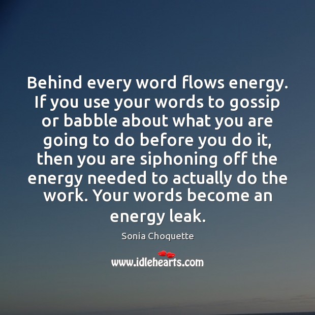 Behind every word flows energy. If you use your words to gossip Sonia Choquette Picture Quote