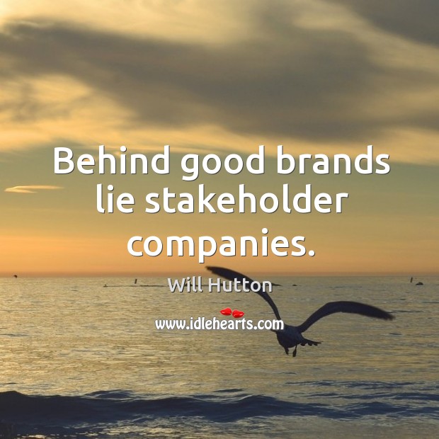 Behind good brands lie stakeholder companies. Will Hutton Picture Quote