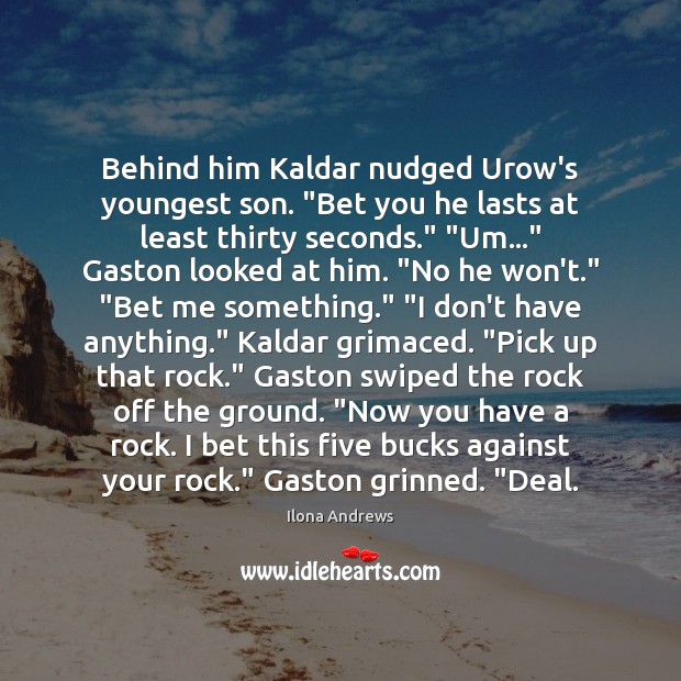 Behind him Kaldar nudged Urow’s youngest son. “Bet you he lasts at Ilona Andrews Picture Quote