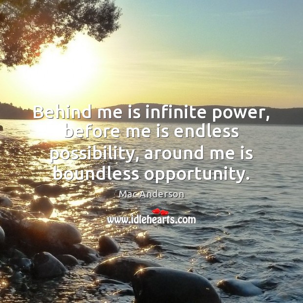 Behind me is infinite power, before me is endless possibility, around me Mac Anderson Picture Quote
