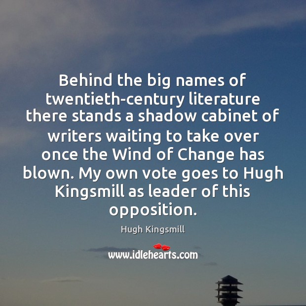 Behind the big names of twentieth-century literature there stands a shadow cabinet Hugh Kingsmill Picture Quote