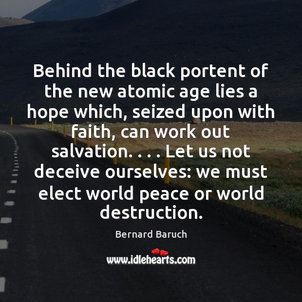 Behind the black portent of the new atomic age lies a hope Bernard Baruch Picture Quote