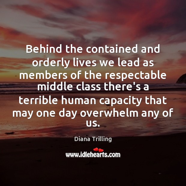 Behind the contained and orderly lives we lead as members of the Diana Trilling Picture Quote