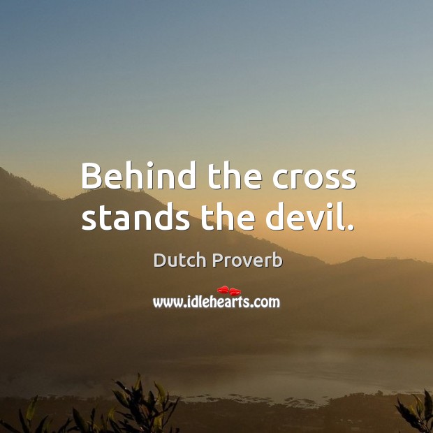 Behind the cross stands the devil. Dutch Proverbs Image
