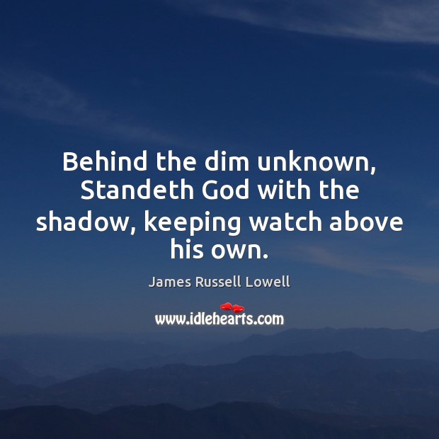 Behind the dim unknown, Standeth God with the shadow, keeping watch above his own. Image
