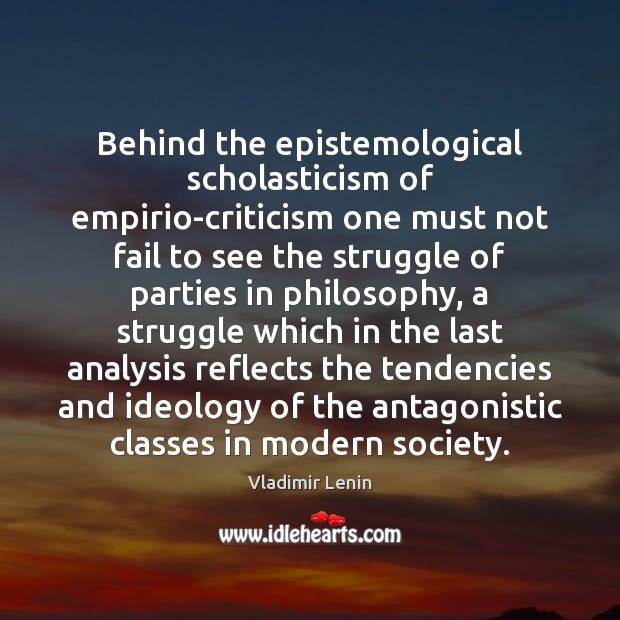 Behind the epistemological scholasticism of empirio-criticism one must not fail to see Vladimir Lenin Picture Quote