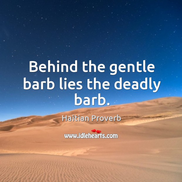 Behind the gentle barb lies the deadly barb. Haitian Proverbs Image