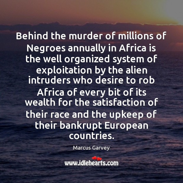 Behind the murder of millions of Negroes annually in Africa is the Marcus Garvey Picture Quote