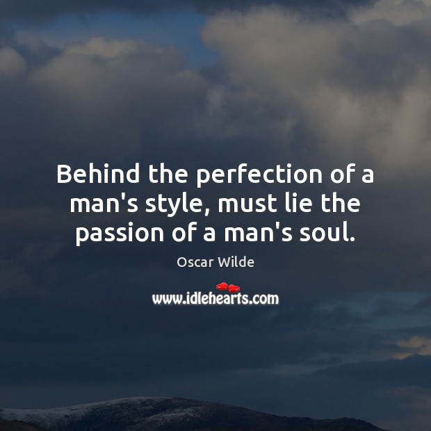Behind the perfection of a man’s style, must lie the passion of a man’s soul. Image