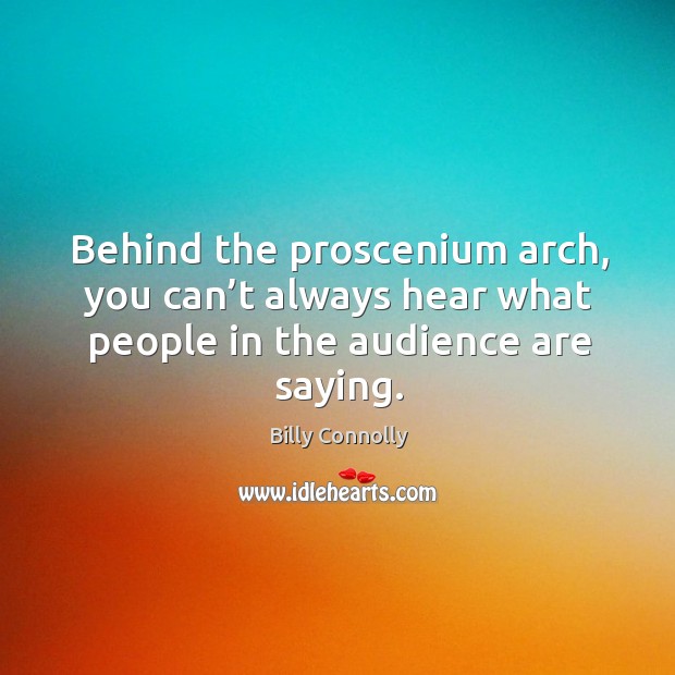 Behind the proscenium arch, you can’t always hear what people in the audience are saying. Image