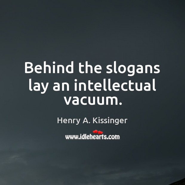 Behind the slogans lay an intellectual vacuum. Henry A. Kissinger Picture Quote
