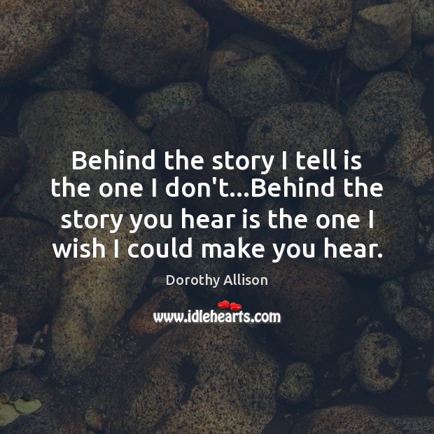 Behind the story I tell is the one I don’t…Behind the Dorothy Allison Picture Quote