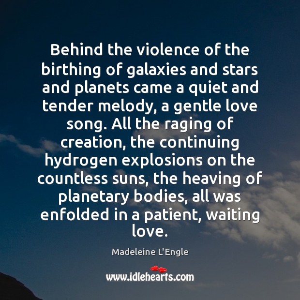Behind the violence of the birthing of galaxies and stars and planets Patient Quotes Image
