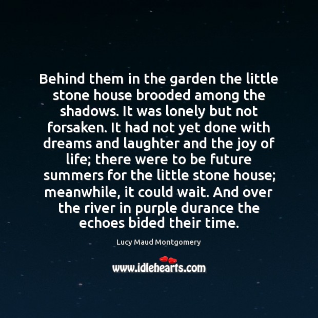 Behind them in the garden the little stone house brooded among the Lucy Maud Montgomery Picture Quote