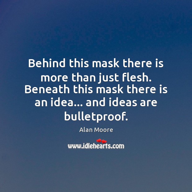Behind this mask there is more than just flesh. Beneath this mask Alan Moore Picture Quote