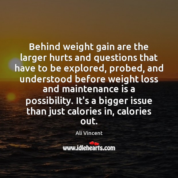 Behind weight gain are the larger hurts and questions that have to Ali Vincent Picture Quote