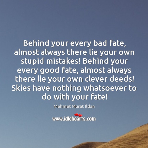 Behind your every bad fate, almost always there lie your own stupid Clever Quotes Image
