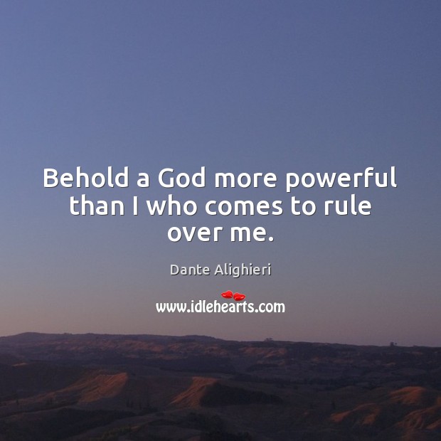 Behold a God more powerful than I who comes to rule over me. Image
