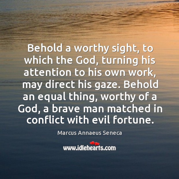 Behold a worthy sight, to which the God Marcus Annaeus Seneca Picture Quote