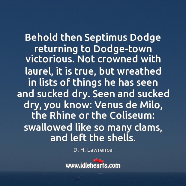 Behold then Septimus Dodge returning to Dodge-town victorious. Not crowned with laurel, 