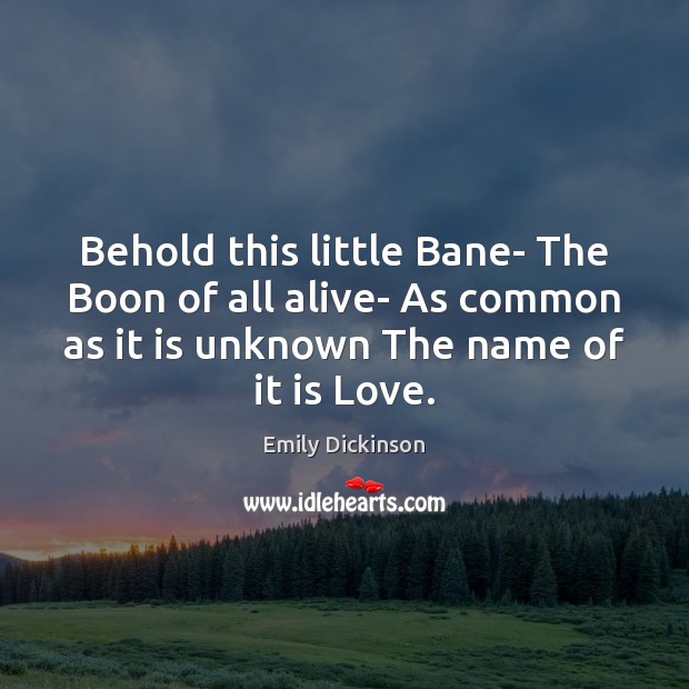 Behold this little Bane- The Boon of all alive- As common as Emily Dickinson Picture Quote