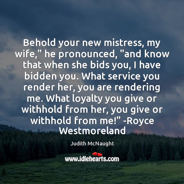 Behold your new mistress, my wife,” he pronounced, “and know that when Image