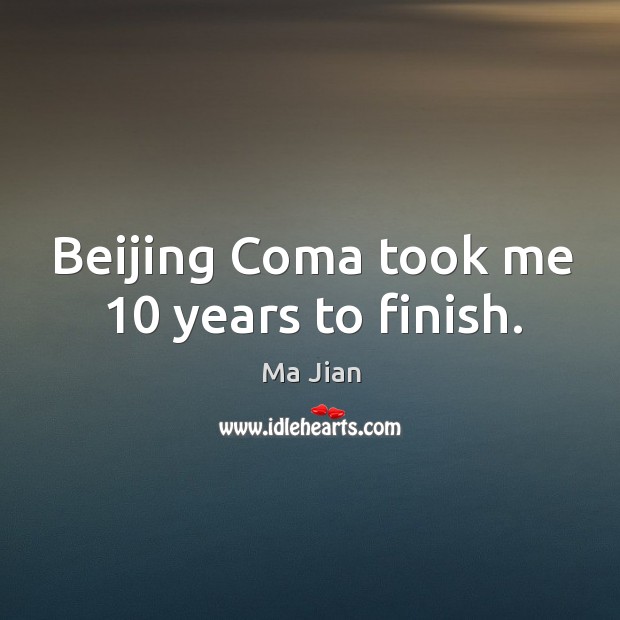 Beijing coma took me 10 years to finish. Ma Jian Picture Quote