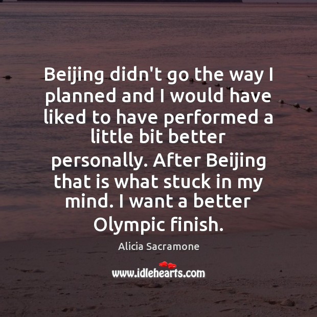 Beijing didn’t go the way I planned and I would have liked Alicia Sacramone Picture Quote