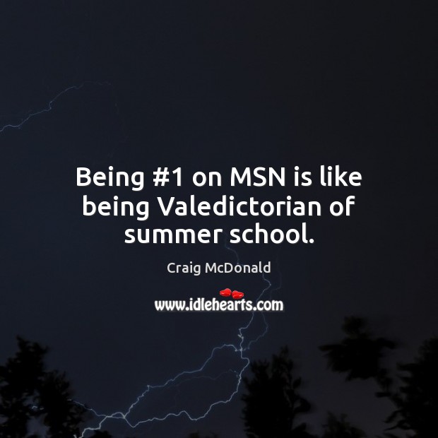 Being #1 on MSN is like being Valedictorian of summer school. Craig McDonald Picture Quote