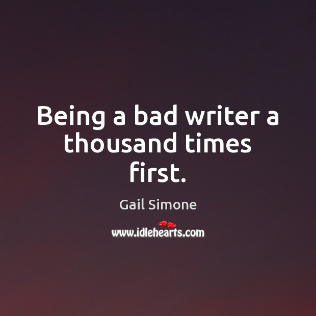 Being a bad writer a thousand times first. Gail Simone Picture Quote