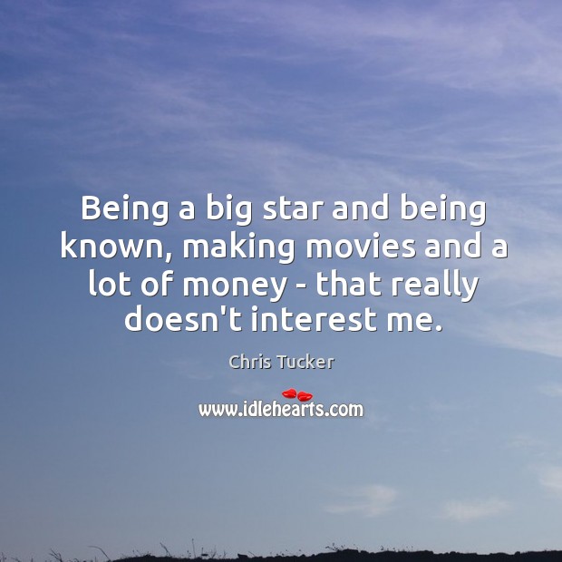 Being a big star and being known, making movies and a lot Chris Tucker Picture Quote