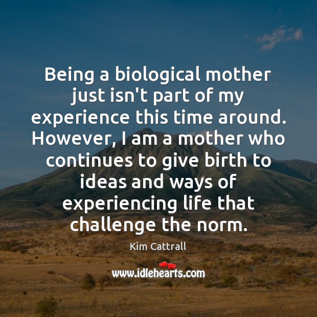 Being a biological mother just isn’t part of my experience this time Kim Cattrall Picture Quote