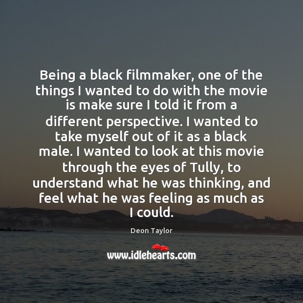 Being a black filmmaker, one of the things I wanted to do Deon Taylor Picture Quote