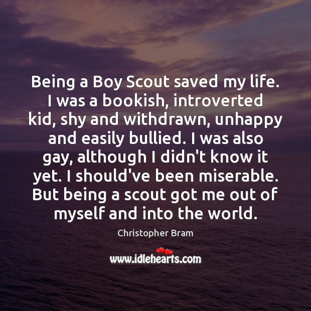 Being a Boy Scout saved my life. I was a bookish, introverted Christopher Bram Picture Quote