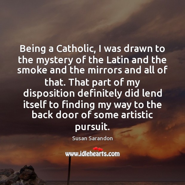 Being a Catholic, I was drawn to the mystery of the Latin Susan Sarandon Picture Quote