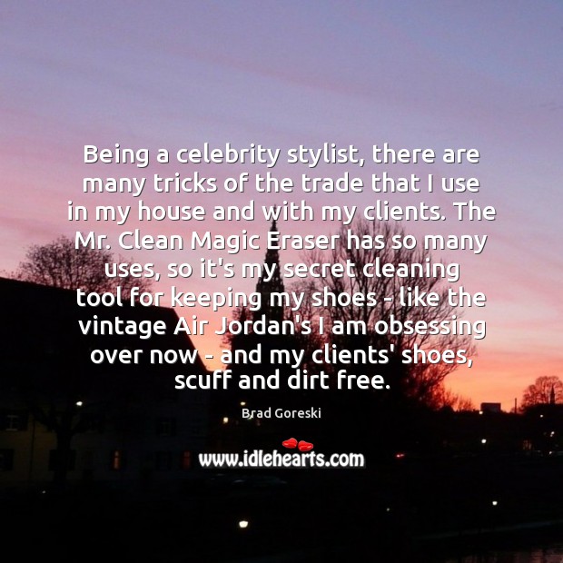 Being a celebrity stylist, there are many tricks of the trade that Brad Goreski Picture Quote