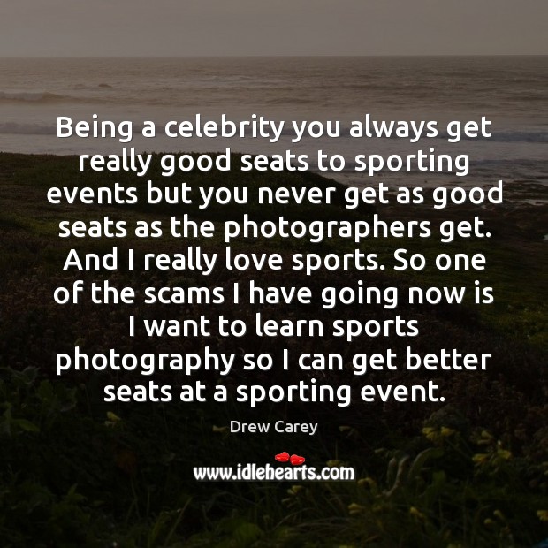 Being a celebrity you always get really good seats to sporting events Drew Carey Picture Quote