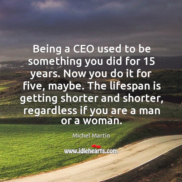 Being a CEO used to be something you did for 15 years. Now Michel Martin Picture Quote
