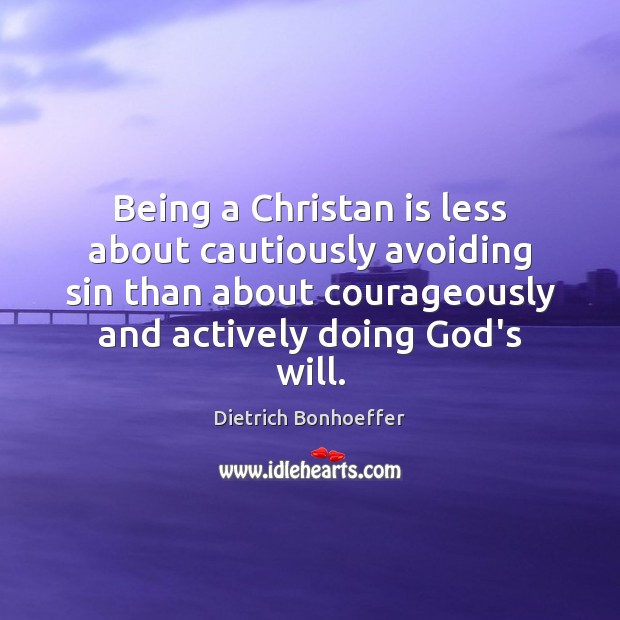 Being a Christan is less about cautiously avoiding sin than about courageously Dietrich Bonhoeffer Picture Quote