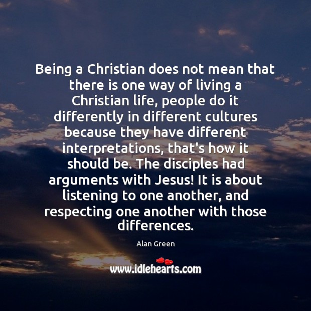 Being a Christian does not mean that there is one way of Alan Green Picture Quote
