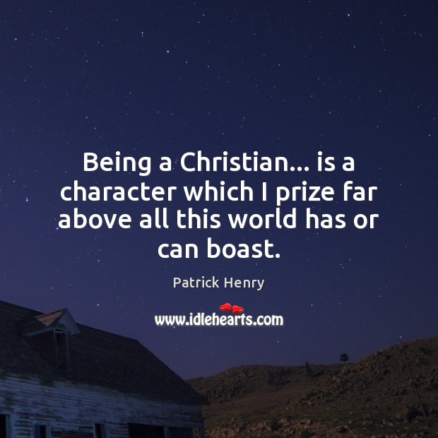 Being a Christian… is a character which I prize far above all Patrick Henry Picture Quote