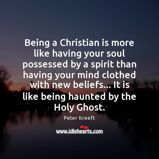 Being a Christian is more like having your soul possessed by a Peter Kreeft Picture Quote