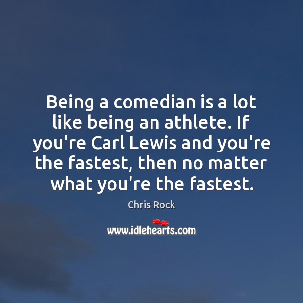 Being a comedian is a lot like being an athlete. If you’re Chris Rock Picture Quote