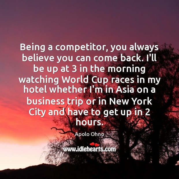 Being a competitor, you always believe you can come back. I’ll be Apolo Ohno Picture Quote