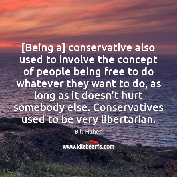 [Being a] conservative also used to involve the concept of people being Bill Maher Picture Quote
