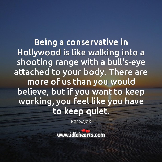 Being a conservative in Hollywood is like walking into a shooting range Pat Sajak Picture Quote